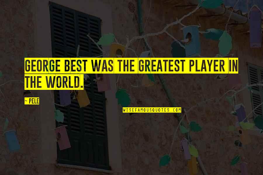 Pele Best Quotes By Pele: George Best was the greatest player in the