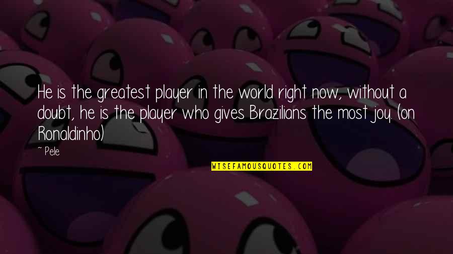 Pele Best Quotes By Pele: He is the greatest player in the world Pele Best Quotes By Pele: He is the greatest player in the world