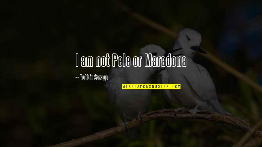 Pele Best Quotes By Robbie Savage: I am not Pele or Maradona