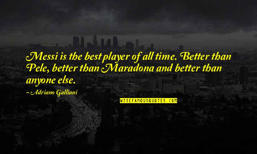 Pele Messi Quotes By Adriano Galliani: Messi is the best player of all time.