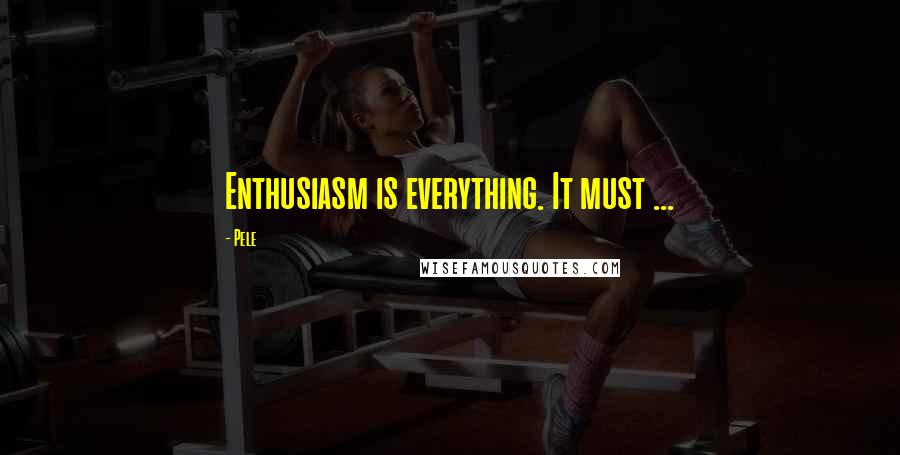 Pele quotes: Enthusiasm is everything. It must ...