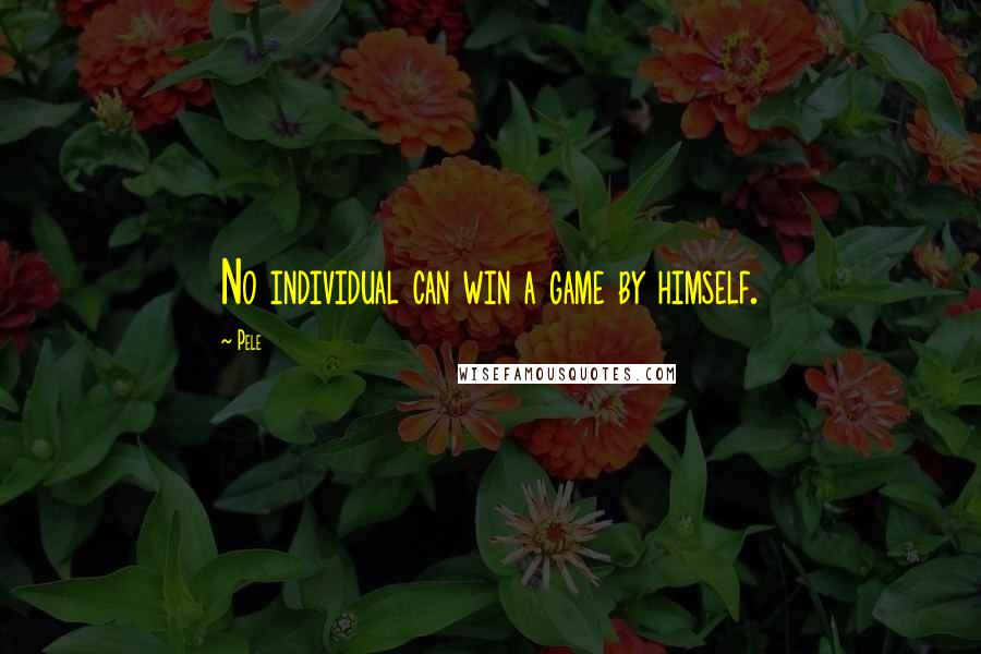 Pele quotes: No individual can win a game by himself.