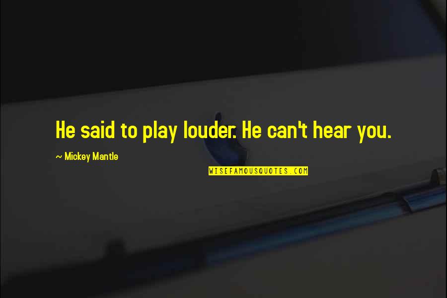 Pelecehan Seksual Menurut Quotes By Mickey Mantle: He said to play louder. He can't hear Pelecehan Seksual Menurut Quotes By Mickey Mantle: He said to play louder. He can't hear