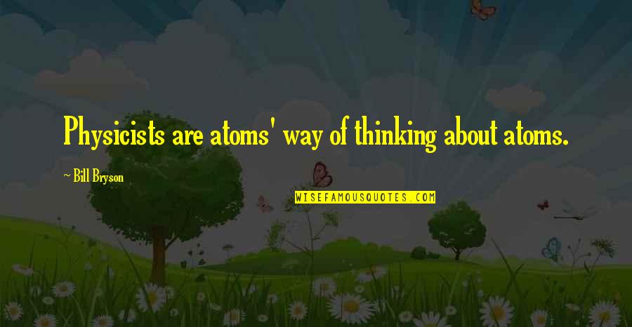 Pelecehan Soekarno Quotes By Bill Bryson: Physicists are atoms' way of thinking about atoms. Pelecehan Soekarno Quotes By Bill Bryson: Physicists are atoms' way of thinking about atoms.