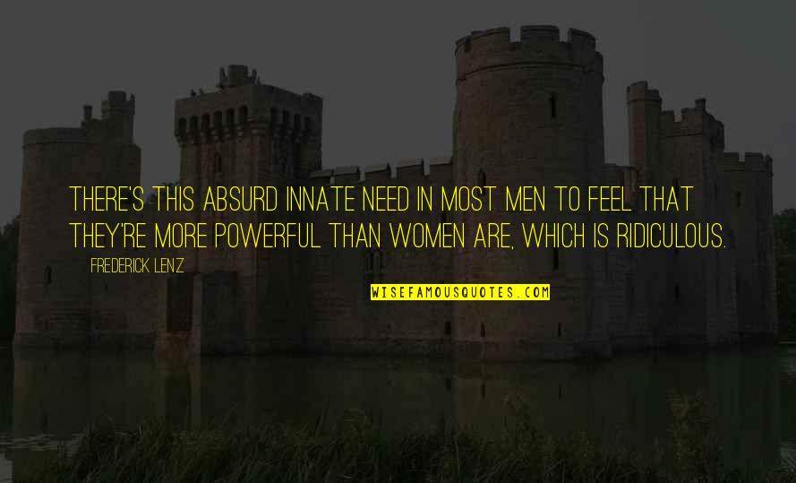 Pelecha Aves Quotes By Frederick Lenz: There's this absurd innate need in most men