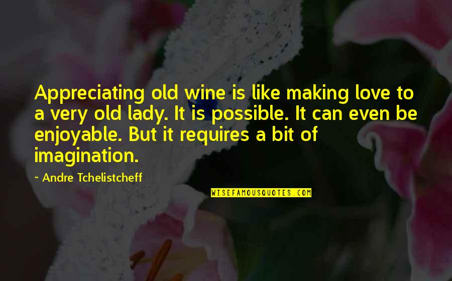 Pelechar Quotes By Andre Tchelistcheff: Appreciating old wine is like making love to Pelechar Quotes By Andre Tchelistcheff: Appreciating old wine is like making love to