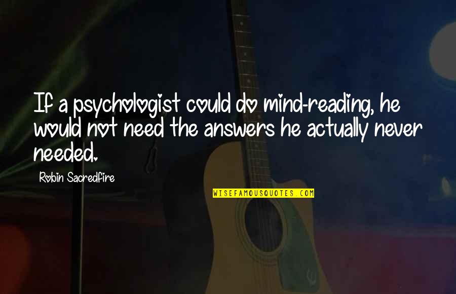 Pelechar Quotes By Robin Sacredfire: If a psychologist could do mind-reading, he would Pelechar Quotes By Robin Sacredfire: If a psychologist could do mind-reading, he would