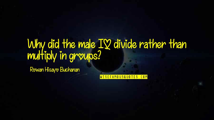 Pelee Wings Quotes By Rowan Hisayo Buchanan: Why did the male IQ divide rather than