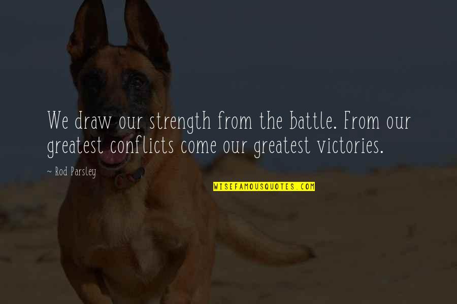 Peleg Design Quotes By Rod Parsley: We draw our strength from the battle. From