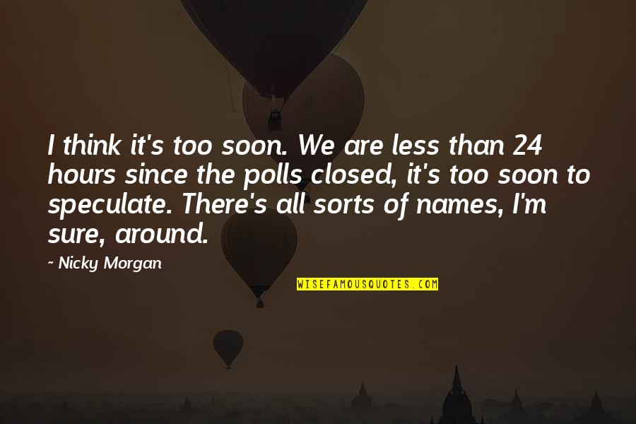 Peleg Pequod Quotes By Nicky Morgan: I think it's too soon. We are less