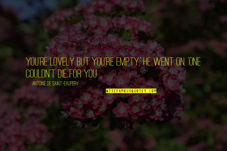 Pelennor Quotes By Antoine De Saint-Exupery: You're lovely but you're empty,' he went on.