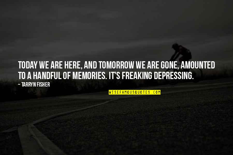 Pelepasan Anak Quotes By Tarryn Fisher: Today we are here, and tomorrow we are