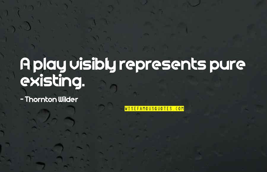 Pelepasan Anak Quotes By Thornton Wilder: A play visibly represents pure existing.