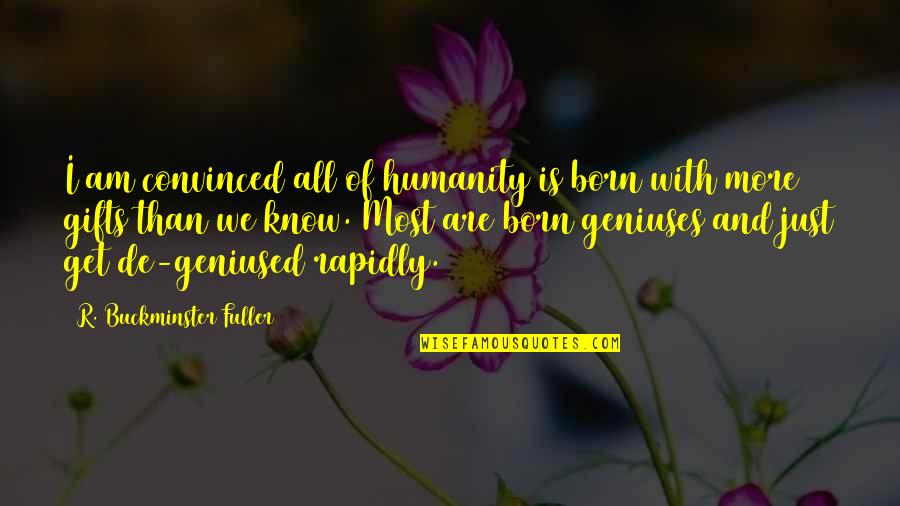 Pelerine Vopsit Quotes By R. Buckminster Fuller: I am convinced all of humanity is born Pelerine Vopsit Quotes By R. Buckminster Fuller: I am convinced all of humanity is born