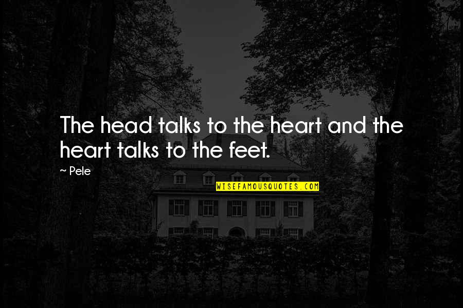 Pele's Quotes By Pele: The head talks to the heart and the