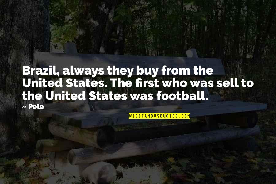 Pele's Quotes By Pele: Brazil, always they buy from the United States.