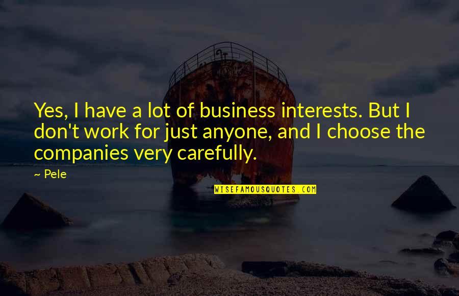 Pele's Quotes By Pele: Yes, I have a lot of business interests.