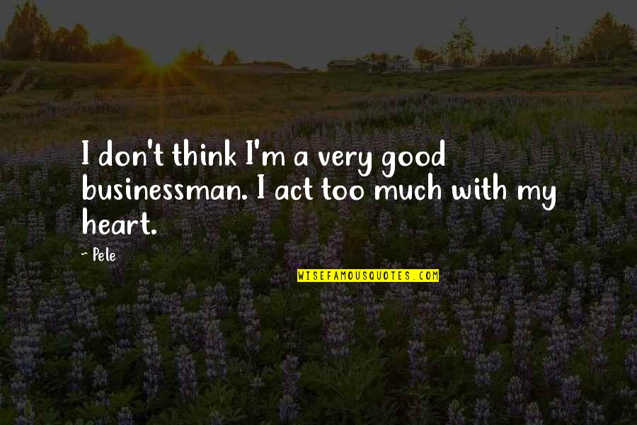 Pele's Quotes By Pele: I don't think I'm a very good businessman.