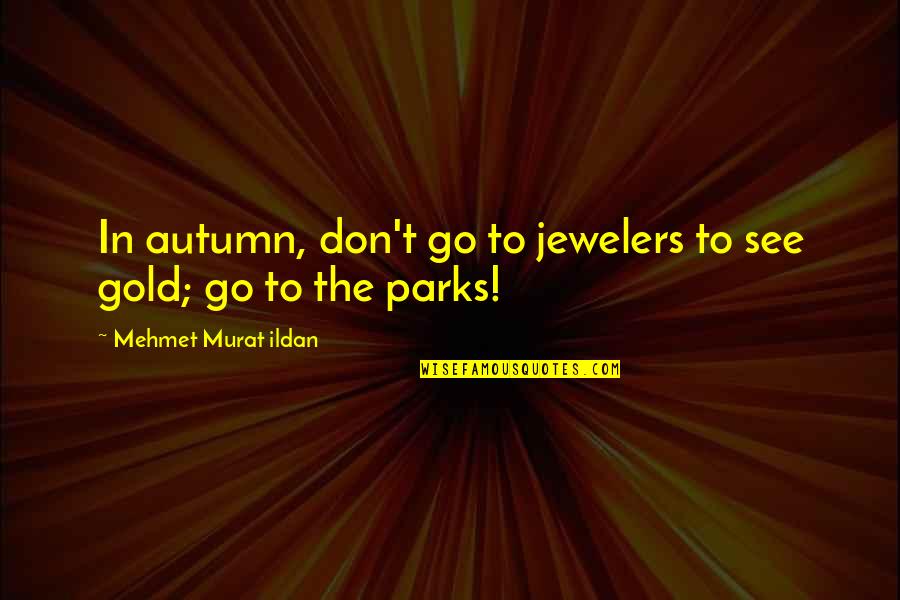 Pelethites Quotes By Mehmet Murat Ildan: In autumn, don't go to jewelers to see
