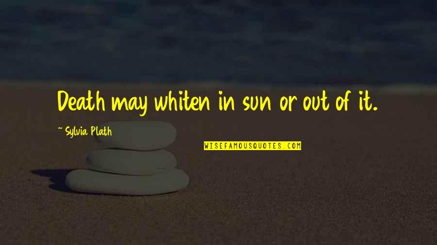 Peleus Greek Quotes By Sylvia Plath: Death may whiten in sun or out of