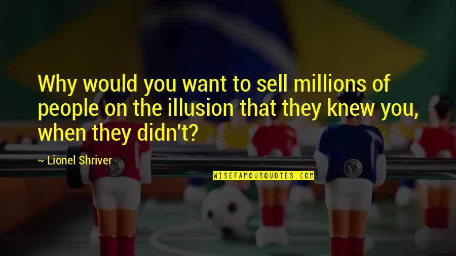 Pelias Aeson Quotes By Lionel Shriver: Why would you want to sell millions of