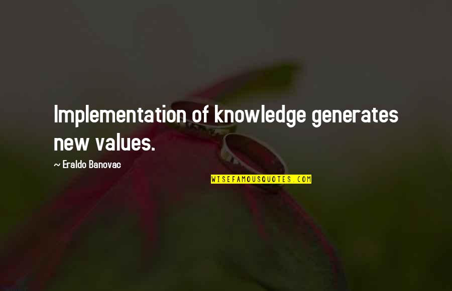 Pelias Quotes By Eraldo Banovac: Implementation of knowledge generates new values.