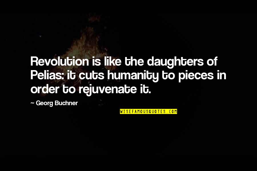 Pelias Quotes By Georg Buchner: Revolution is like the daughters of Pelias: it