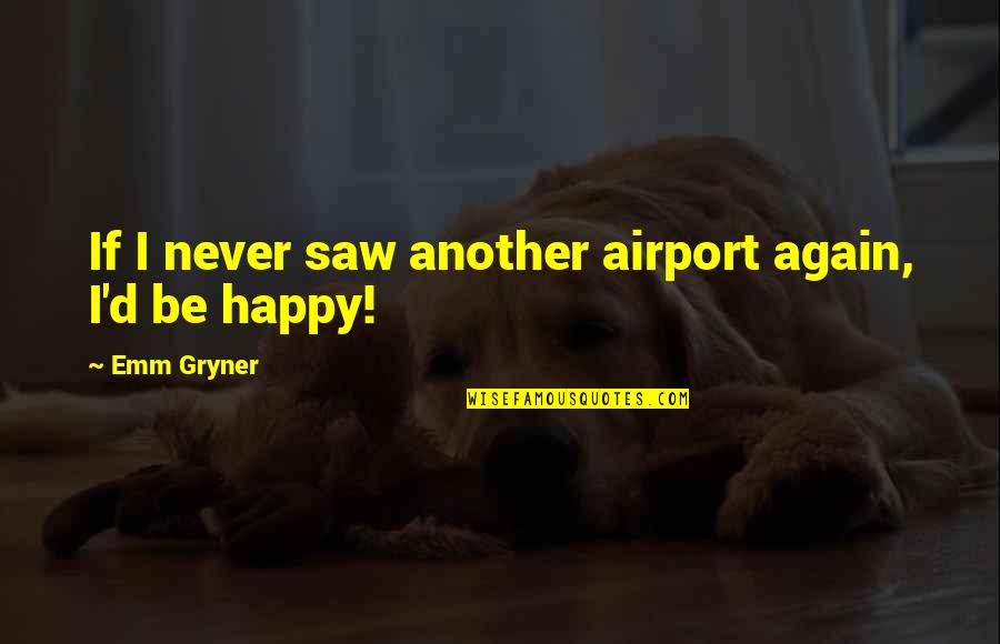 Pelican Brief Book Quotes By Emm Gryner: If I never saw another airport again, I'd