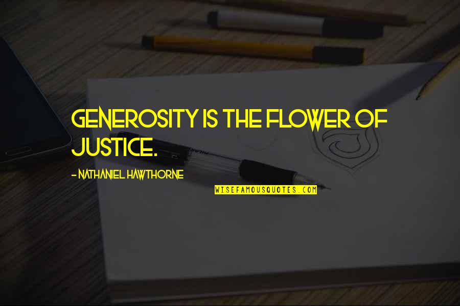 Pelican Brief Quotes By Nathaniel Hawthorne: Generosity is the flower of justice.