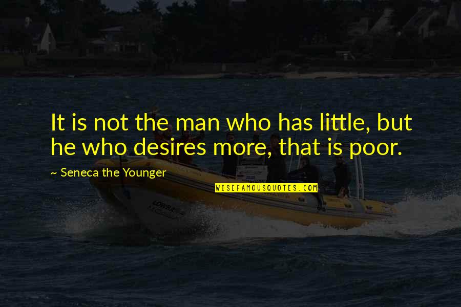 Peligator Quotes By Seneca The Younger: It is not the man who has little,