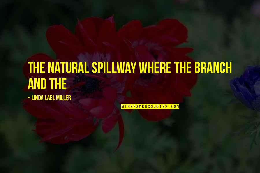 Peligrosos Perros Quotes By Linda Lael Miller: The natural spillway where the branch and the Peligrosos Perros Quotes By Linda Lael Miller: The natural spillway where the branch and the