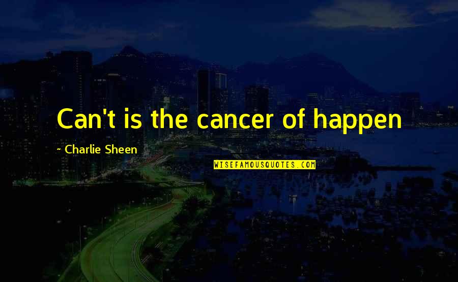 Pelihara Ayam Quotes By Charlie Sheen: Can't is the cancer of happen