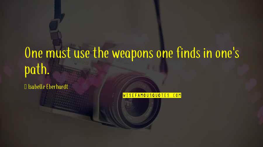 Pelikan Daniel Quotes By Isabelle Eberhardt: One must use the weapons one finds in Pelikan Daniel Quotes By Isabelle Eberhardt: One must use the weapons one finds in