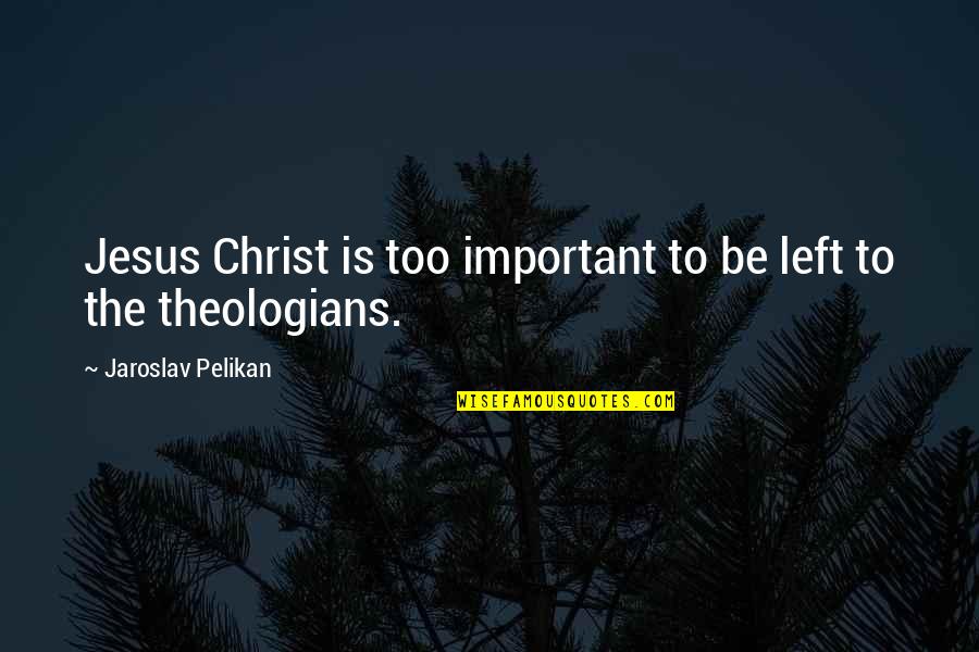 Pelikan Quotes By Jaroslav Pelikan: Jesus Christ is too important to be left