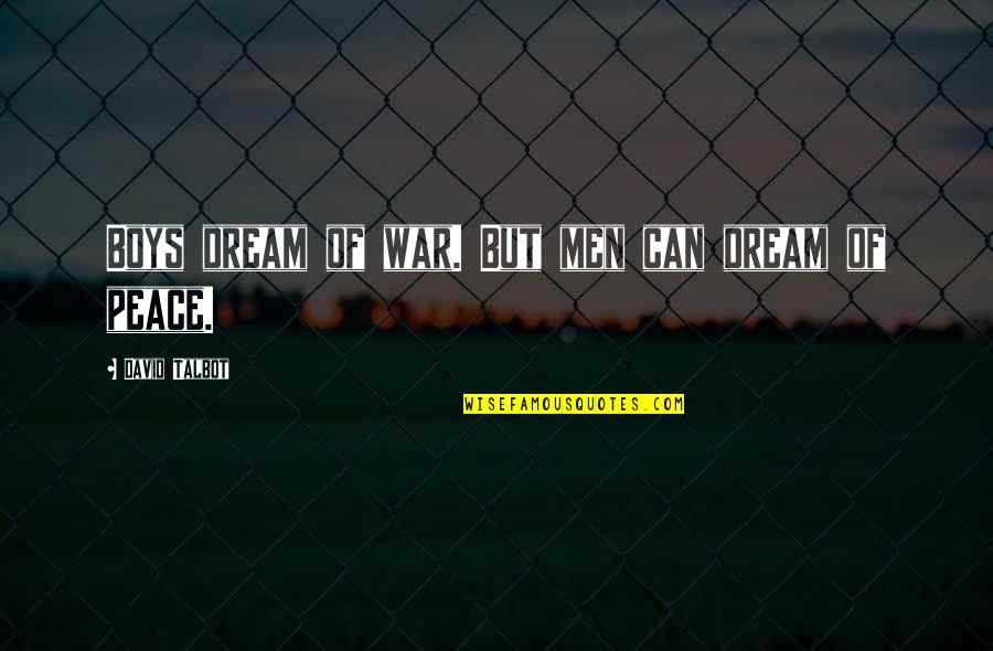 Pelikulang Quotes By David Talbot: Boys dream of war. But men can dream Pelikulang Quotes By David Talbot: Boys dream of war. But men can dream