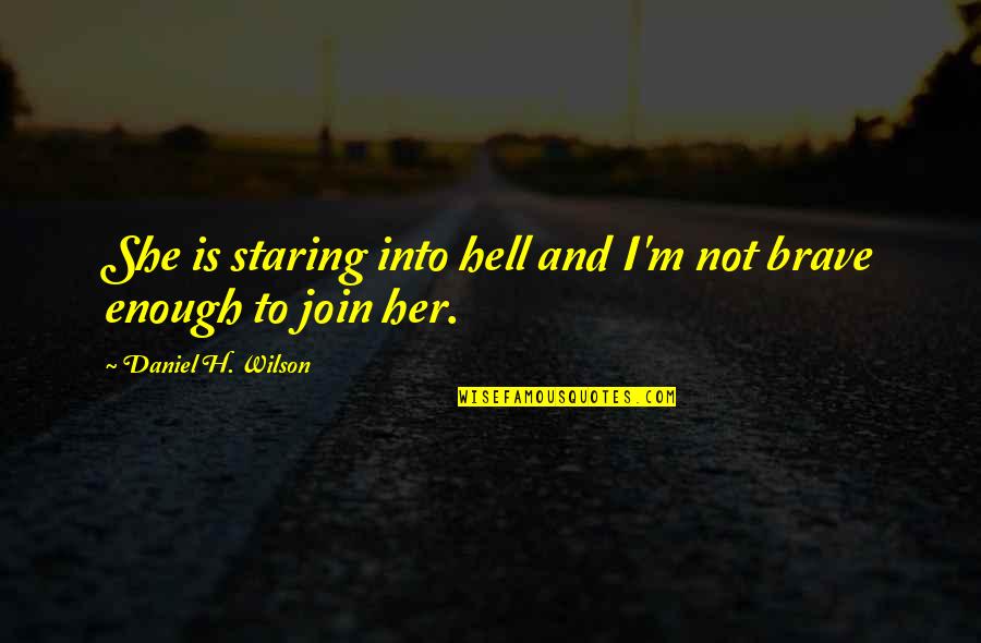 Pelin Biljka Quotes By Daniel H. Wilson: She is staring into hell and I'm not