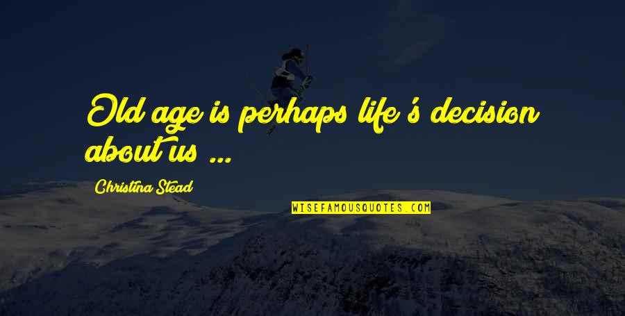 Pelinail Quotes By Christina Stead: Old age is perhaps life's decision about us Pelinail Quotes By Christina Stead: Old age is perhaps life's decision about us