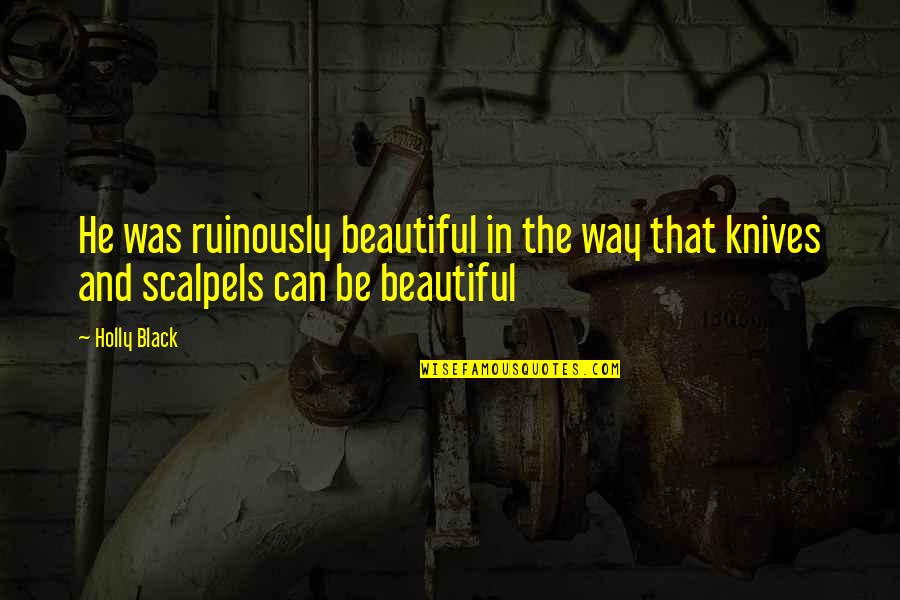 Pelinail Quotes By Holly Black: He was ruinously beautiful in the way that