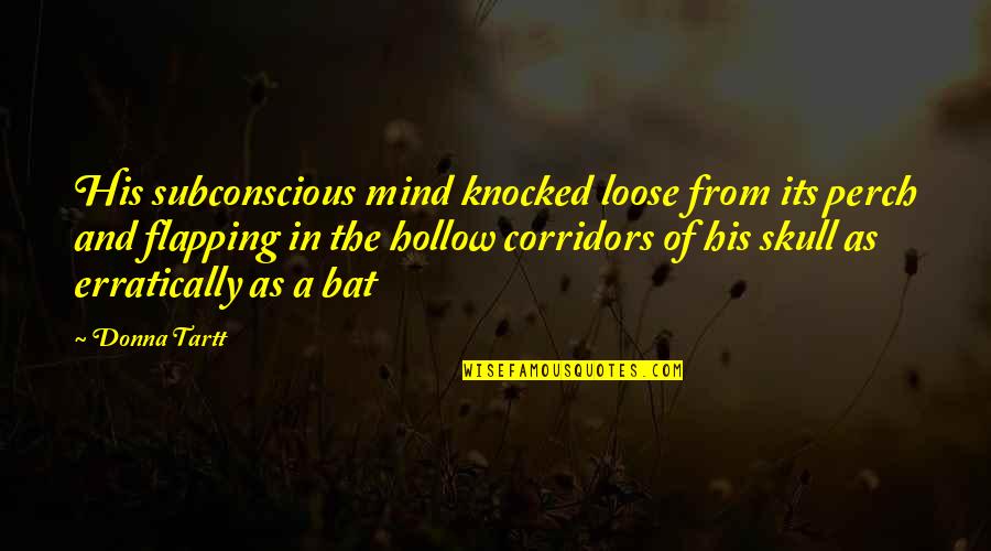Pelinal Quotes By Donna Tartt: His subconscious mind knocked loose from its perch Pelinal Quotes By Donna Tartt: His subconscious mind knocked loose from its perch