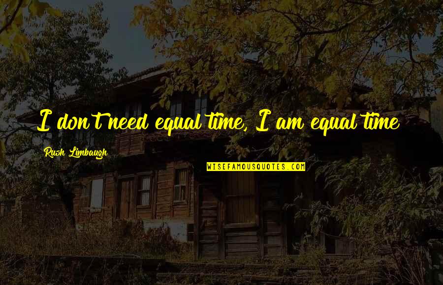 Pelino Confetti Quotes By Rush Limbaugh: I don't need equal time, I am equal