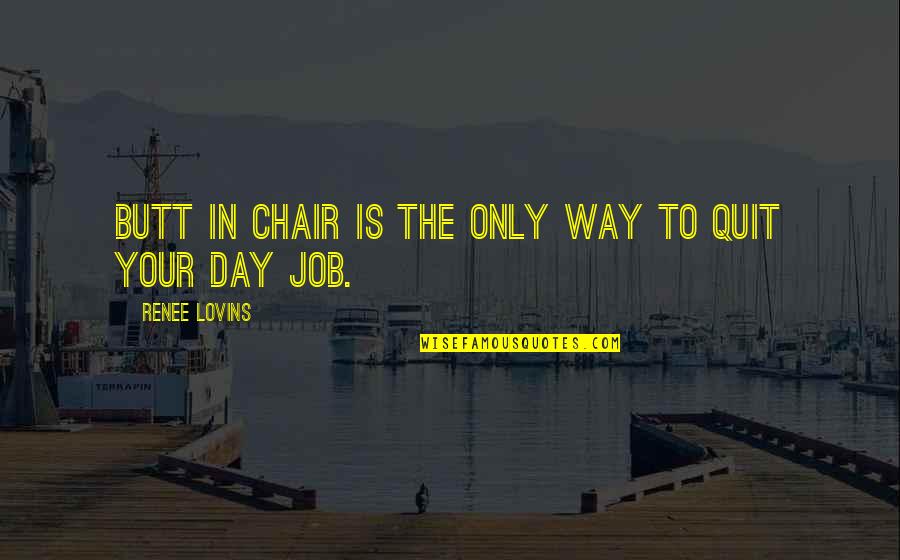 Pelino Non Quotes By Renee Lovins: Butt in chair is the only way to Pelino Non Quotes By Renee Lovins: Butt in chair is the only way to