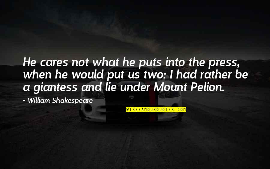 Pelion's Quotes By William Shakespeare: He cares not what he puts into the