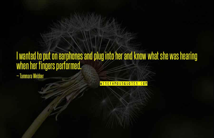 Pelirrojos Gordos Quotes By Tammara Webber: I wanted to put on earphones and plug Pelirrojos Gordos Quotes By Tammara Webber: I wanted to put on earphones and plug
