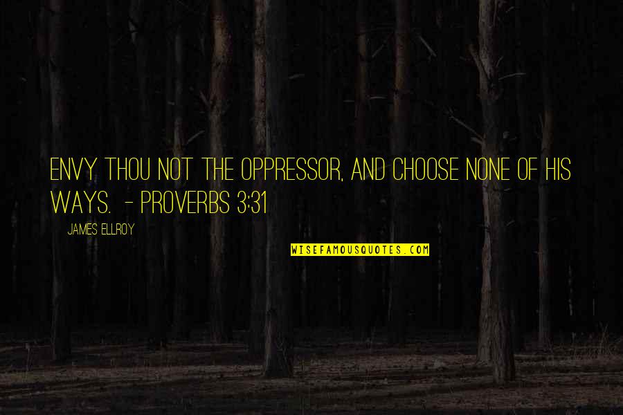 Pelisse Pronunciation Quotes By James Ellroy: Envy thou not the oppressor, And choose none