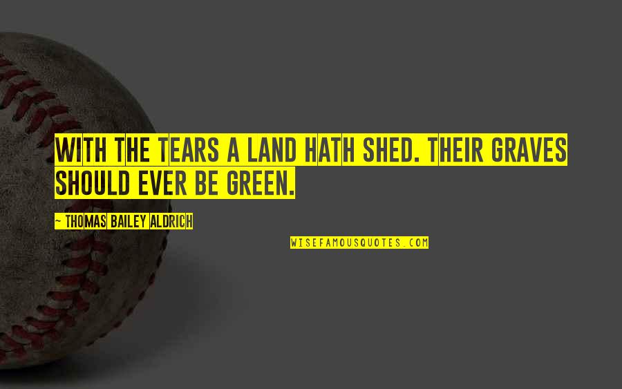 Pell Grant Quotes By Thomas Bailey Aldrich: With the tears a Land hath shed. Their Pell Grant Quotes By Thomas Bailey Aldrich: With the tears a Land hath shed. Their