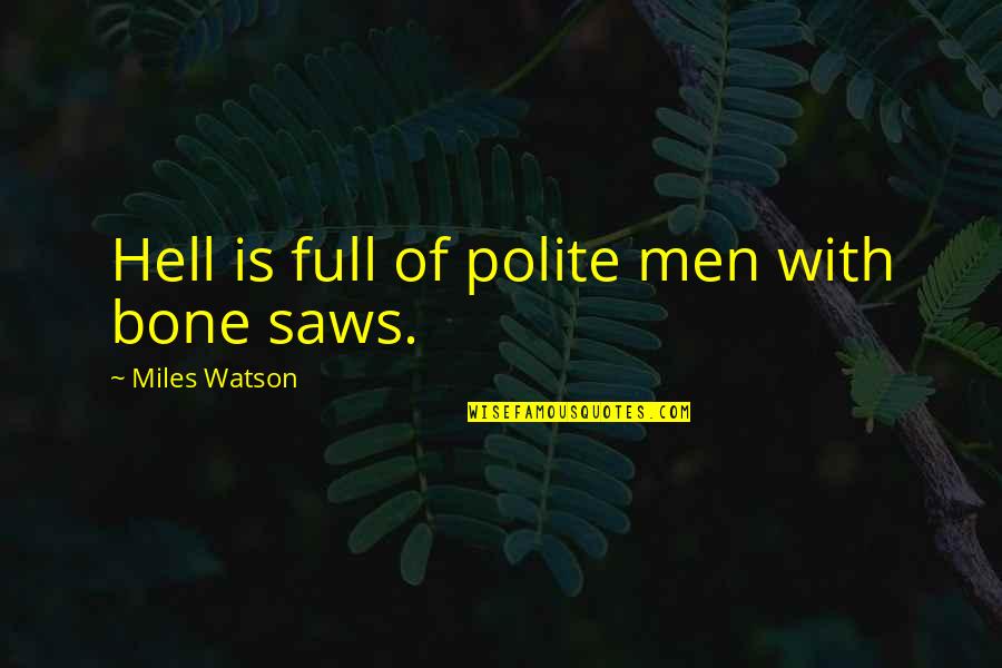 Pell Mell Cigarettes Quotes By Miles Watson: Hell is full of polite men with bone Pell Mell Cigarettes Quotes By Miles Watson: Hell is full of polite men with bone