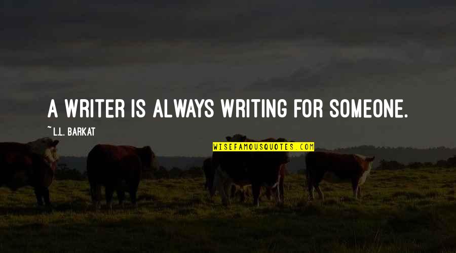 Pell Quotes By L.L. Barkat: A writer is always writing for someone.