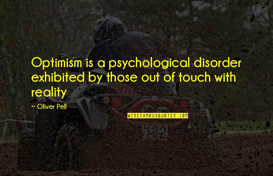 Pell Quotes By Oliver Pell: Optimism is a psychological disorder exhibited by those