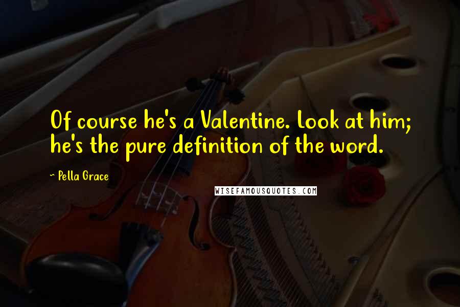 Pella Grace quotes: Of course he's a Valentine. Look at him; he's the pure definition of the word.