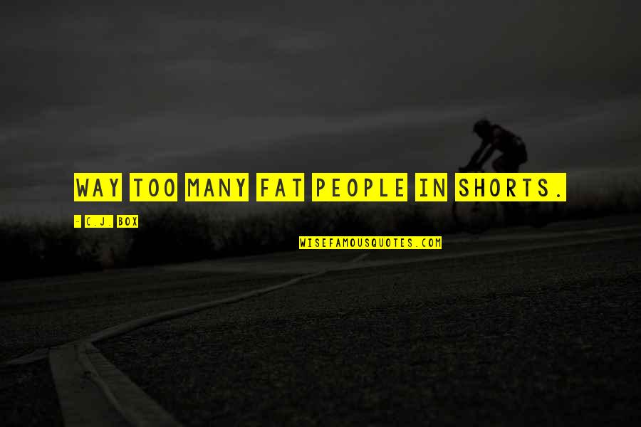 Pellagra Quotes By C.J. Box: Way too many fat people in shorts. Pellagra Quotes By C.J. Box: Way too many fat people in shorts.